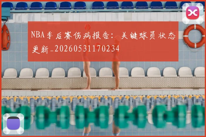 NBA季后赛伤病报告：关键球员状态更新_20260531170234
