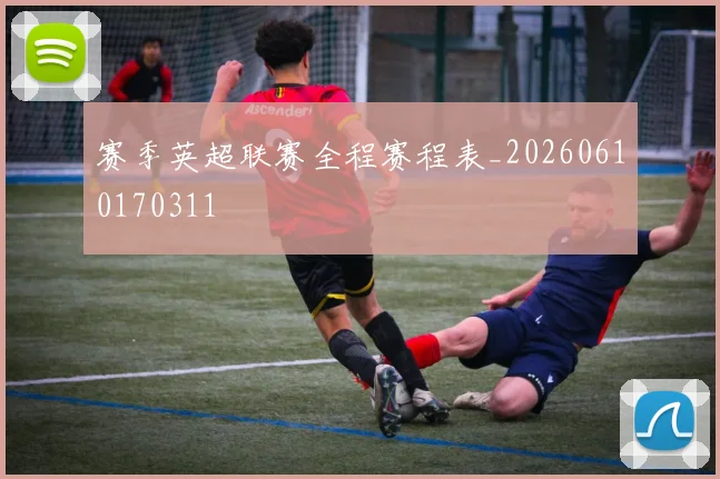 赛季英超联赛全程赛程表_20260610170311