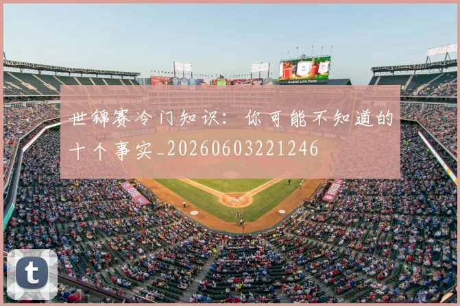世锦赛冷门知识:你可能不知道的十个事实_20260603221246