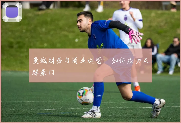 曼城财务与商业运营：如何成为足球豪门